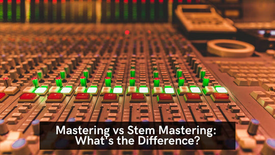 Mastering vs Stem Mastering: What's the Difference?