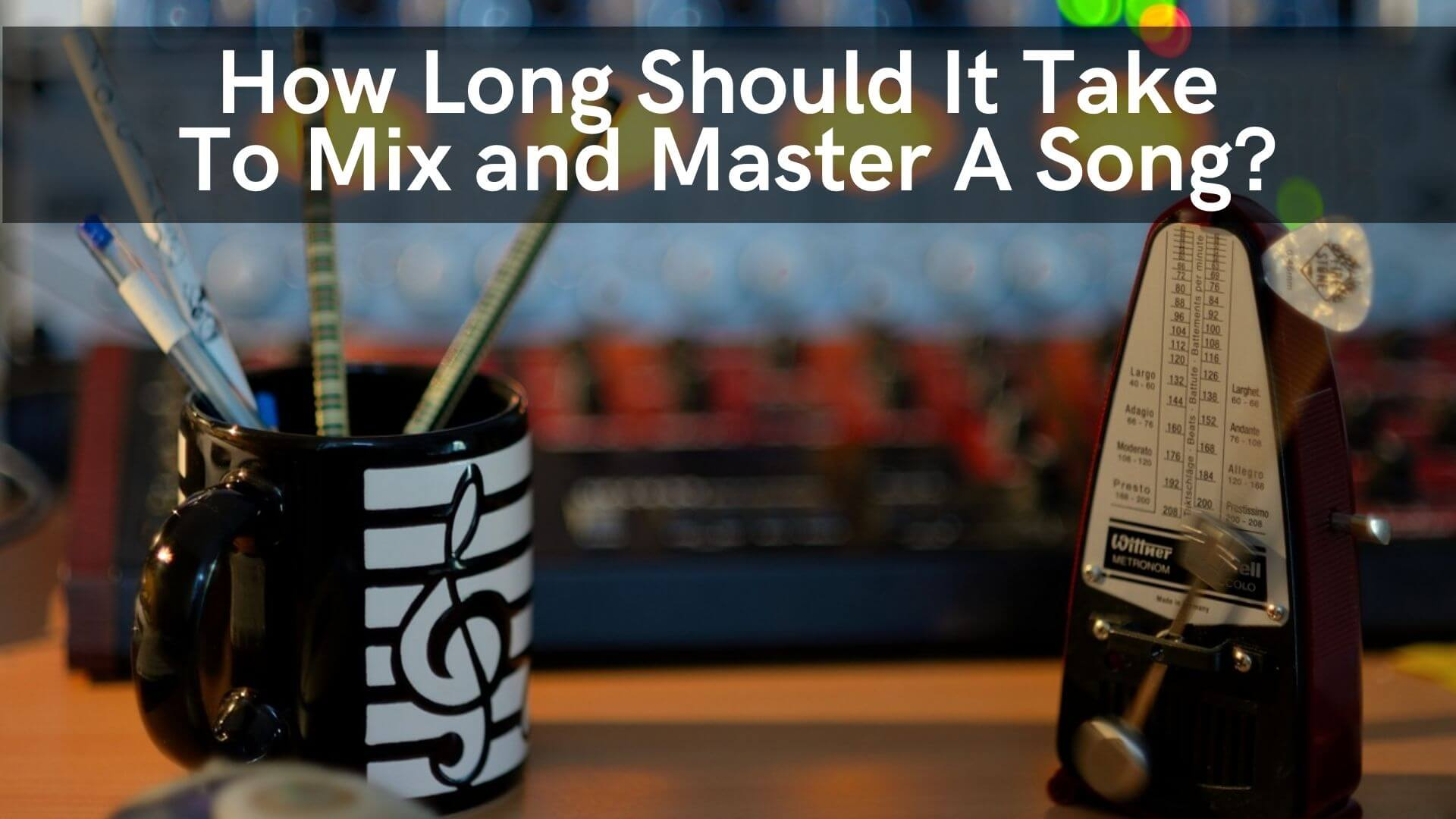 How Long Should It Take To Mix and Master A Song?