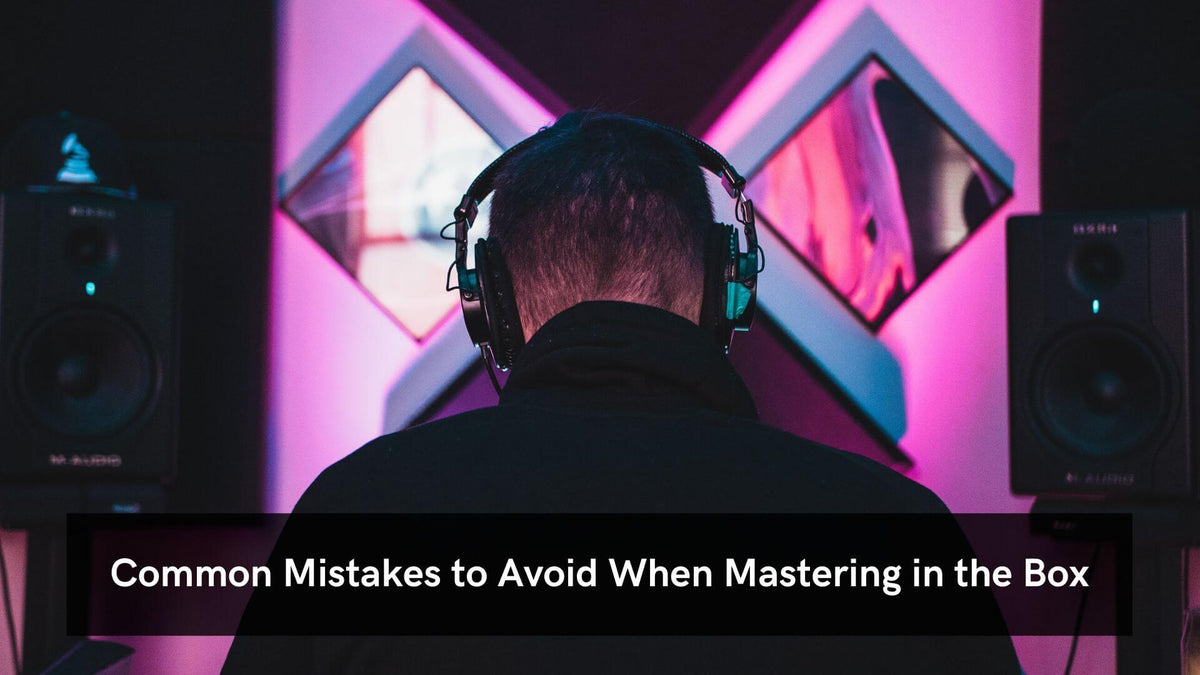 Common Mistakes To Avoid When Mastering In The Box