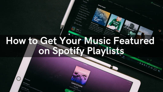 How to Get Your Music Featured on Spotify Playlists