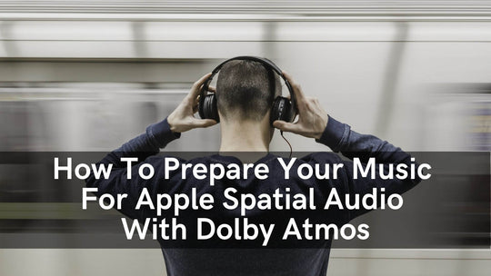 How To Prepare Your Music For Apple Spatial Audio With Dolby Atmos